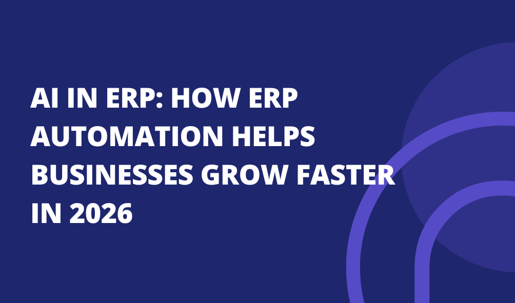 AI in ERP: How ERP Automation Helps Businesses Grow Faster in 2026
