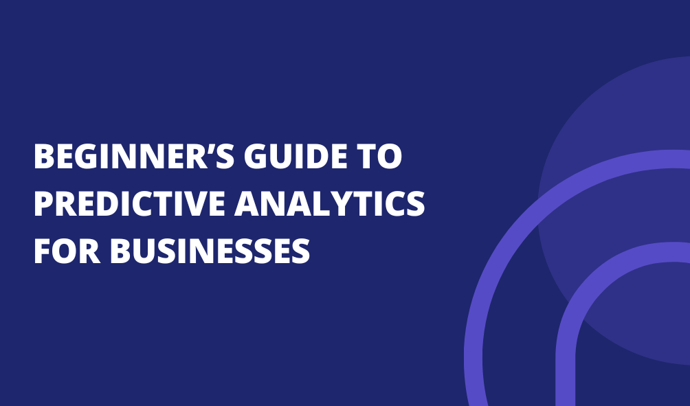 Beginner’s Guide to Predictive Analytics for Businesses
