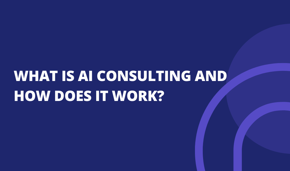 What Is AI Consulting and How Does It Work?