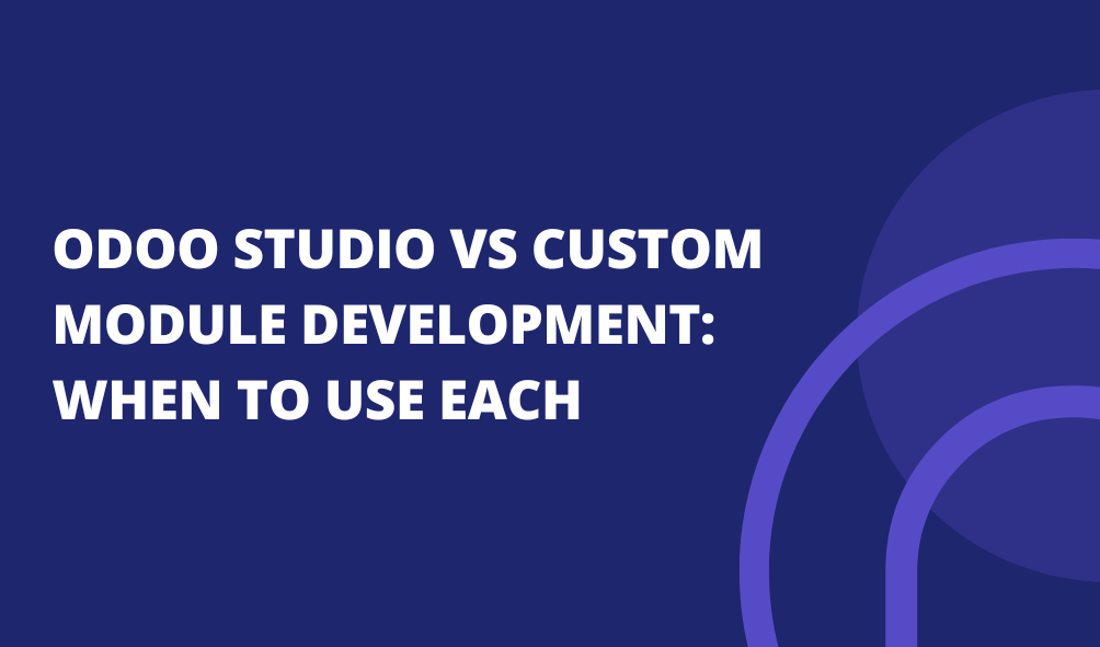 Odoo Studio vs Custom Module Development: When to Use Each