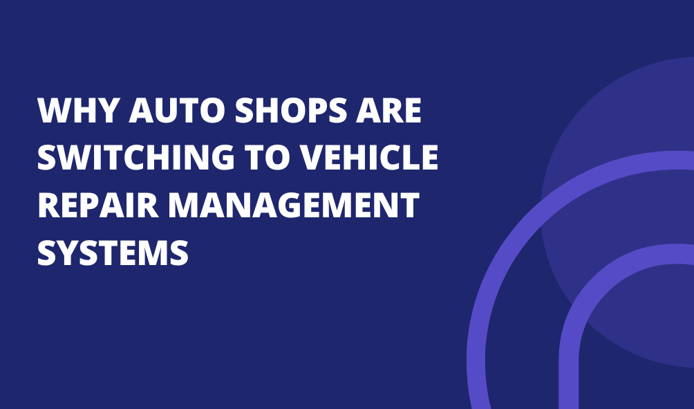 Why Auto Shops Are Switching to Vehicle Repair Management Systems