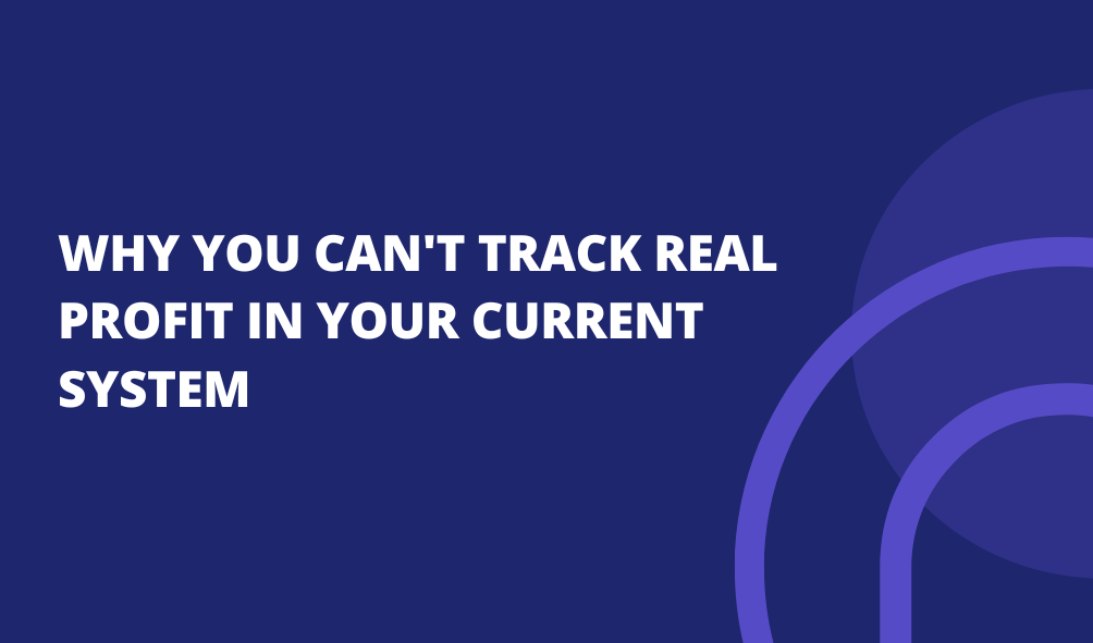 Why You Can't Track Real Profit in Your Current System