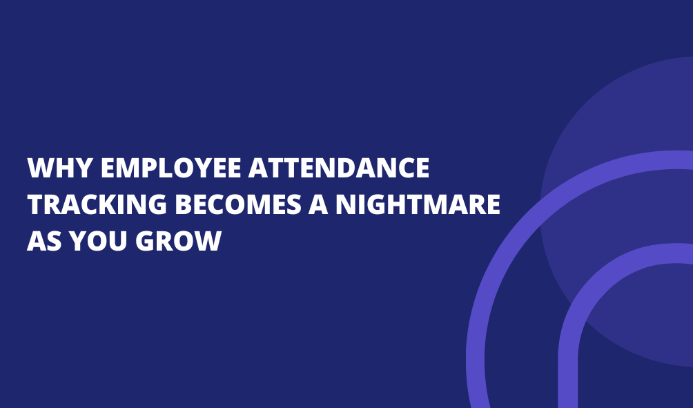 Why Employee Attendance Tracking Becomes a Nightmare as You Grow
