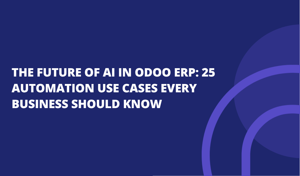 The Future of AI in Odoo ERP: 25 Automation Use Cases Every Business Should Know