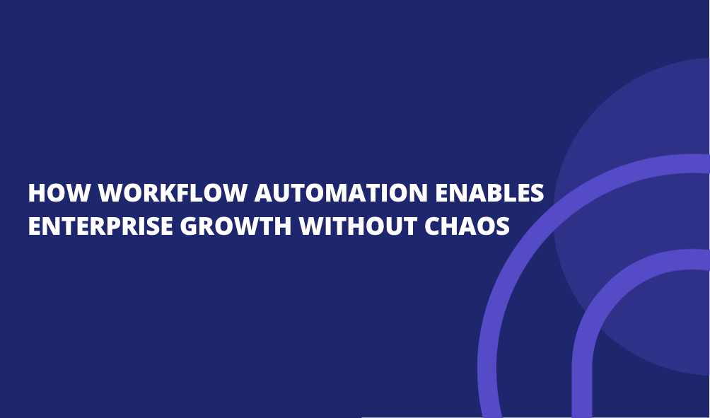 How Workflow Automation Enables Enterprise Growth Without Chaos