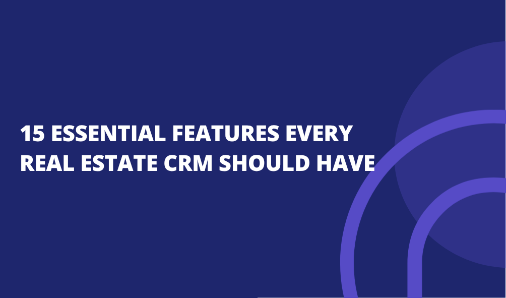 15 Essential Features Every Real Estate CRM Should Have