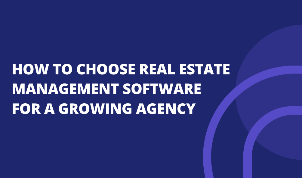 How to Choose Real Estate Management Software for a Growing Agency
