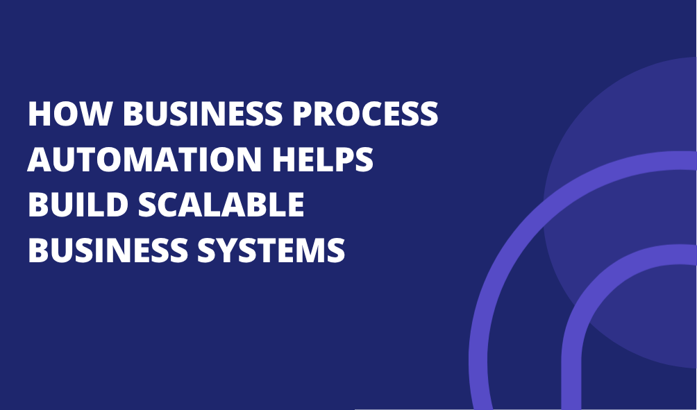 How Business Process Automation Helps Build Scalable Business Systems