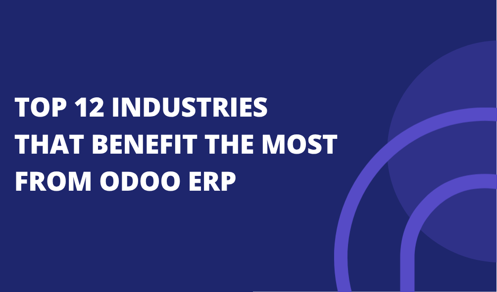 Top 12 Industries That Benefit the Most from Odoo ERP