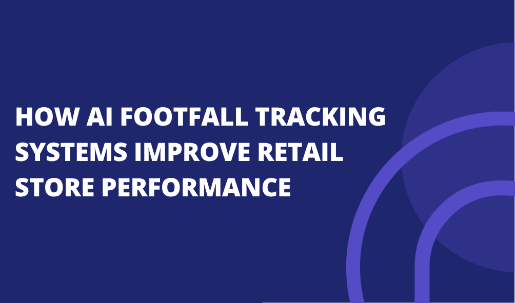 How AI Footfall Tracking Systems Improve Retail Store Performance