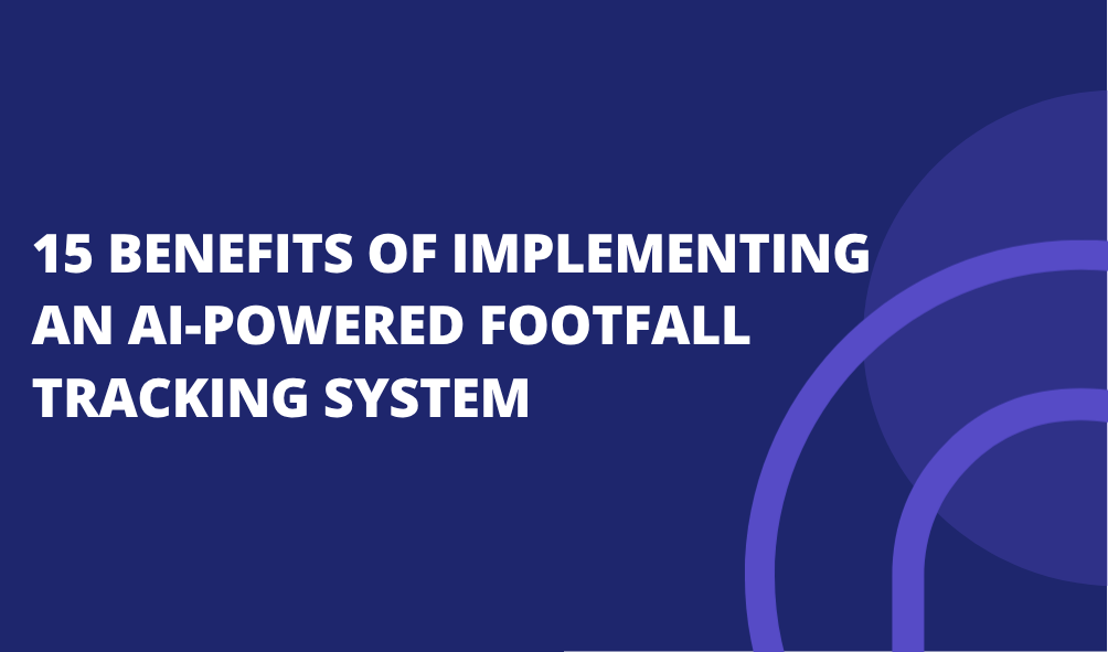 15 Benefits of Implementing an AI-Powered Footfall Tracking System