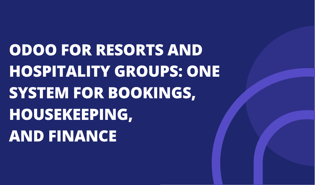 Odoo for Resorts and Hospitality Groups: One System for Bookings, Housekeeping, and Finance