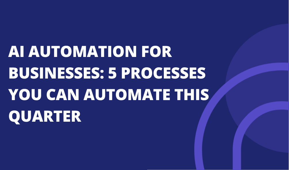 AI Automation for Businesses: 5 Processes You Can Automate This Quarter