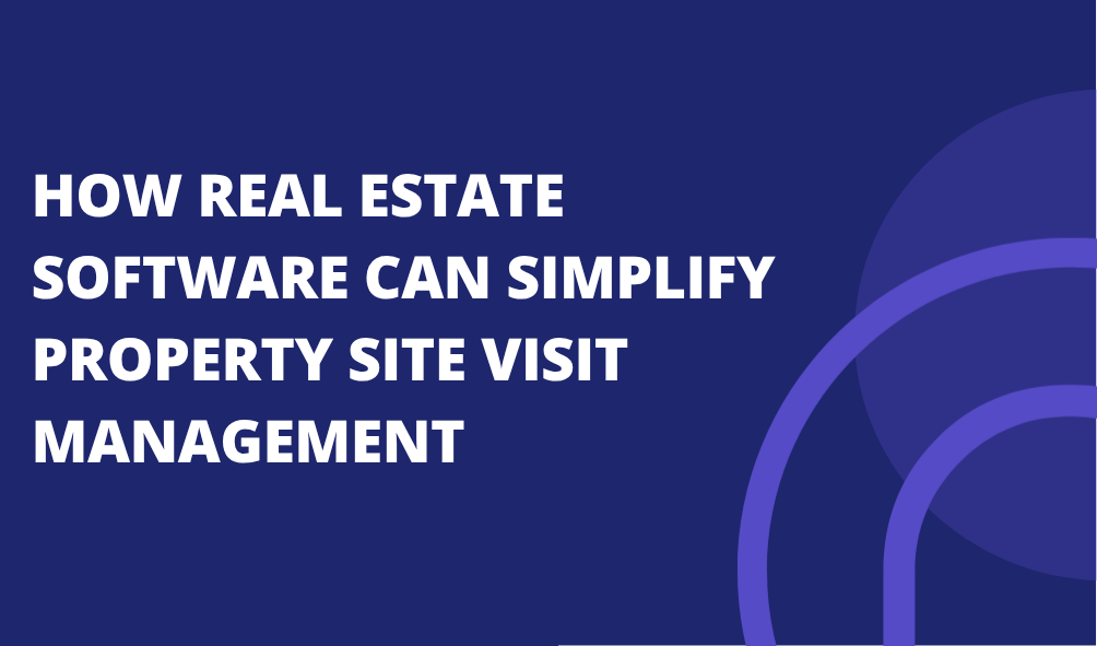 How Real Estate Software Can Simplify Property Site Visit Management