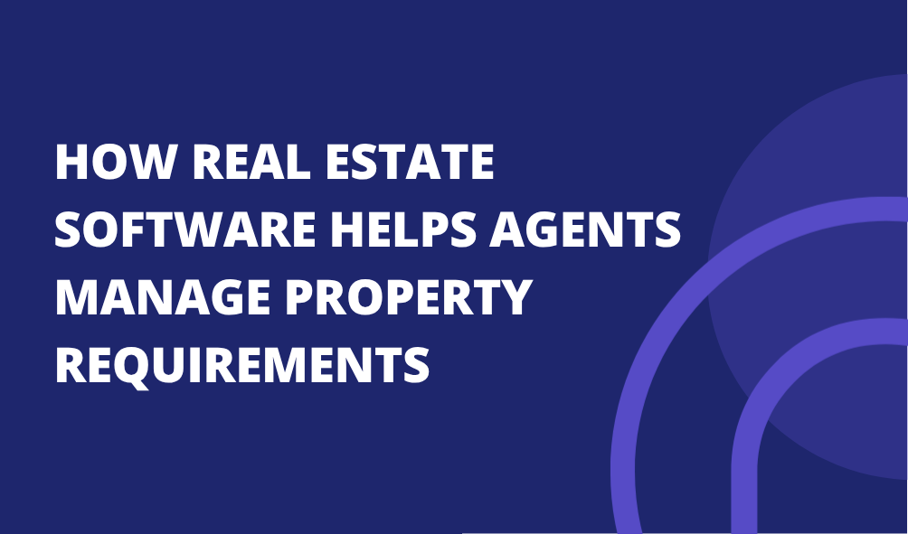How Real Estate Software Helps Agents Manage Property Requirements